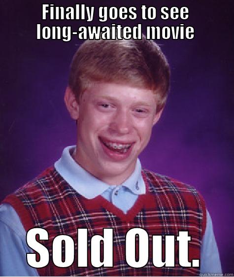 FINALLY GOES TO SEE LONG-AWAITED MOVIE SOLD OUT. Bad Luck Brian