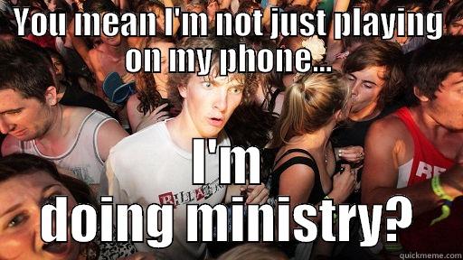 YOU MEAN I'M NOT JUST PLAYING ON MY PHONE... I'M DOING MINISTRY? Sudden Clarity Clarence