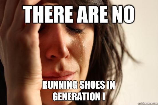 There are no Running shoes In                  generation I  First World Problems