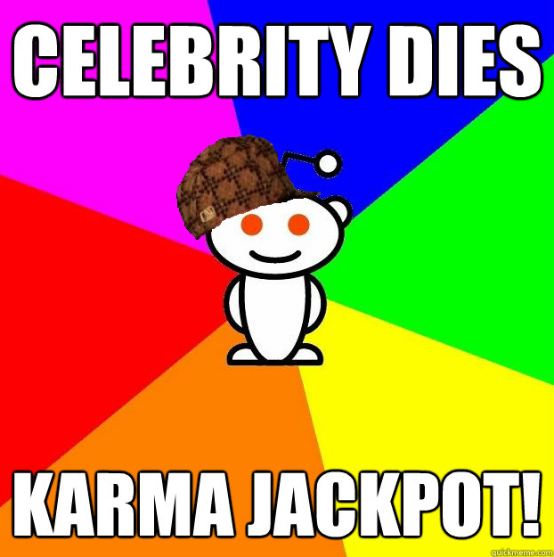 Celebrity Dies Karma Jackpot!  Scumbag Redditor