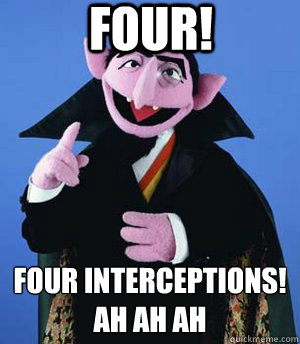 FOUR! FOUR INTERCEPTIONS!
AH AH AH  the count