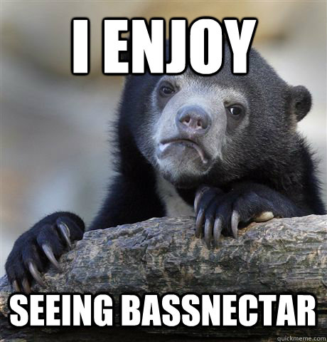 I ENJOY SEEING BASSNECTAR  Confession Bear