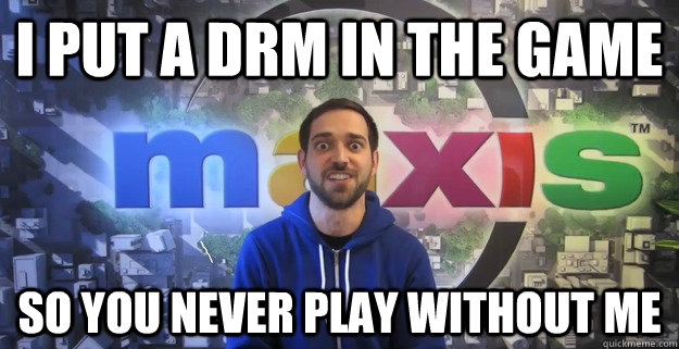 I put a DRM in the game so you never play without me - I put a DRM in the game so you never play without me  Overly attached game developper