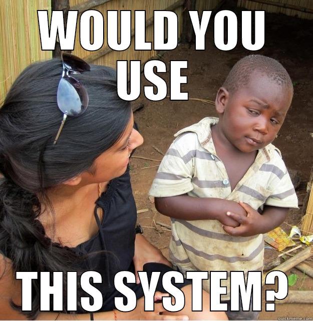 WOULD YOU USE THIS SYSTEM? Skeptical Third World Kid