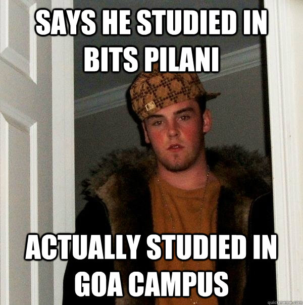 Says he studied in BITS Pilani Actually studied in Goa Campus  Scumbag Steve