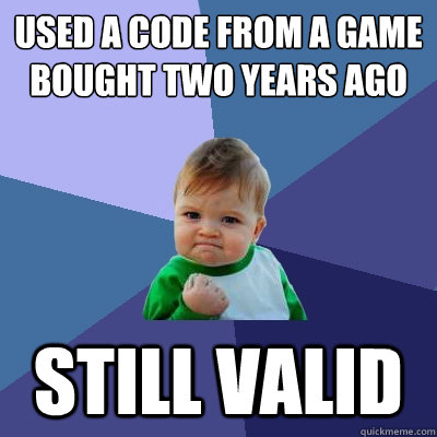 used a code from a game bought two years ago still valid - used a code from a game bought two years ago still valid  Success Kid