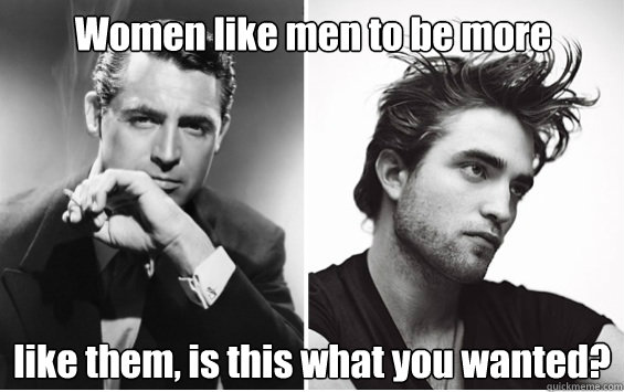 Women like men to be more like them, is this what you wanted?  - Women like men to be more like them, is this what you wanted?   Men What Happened