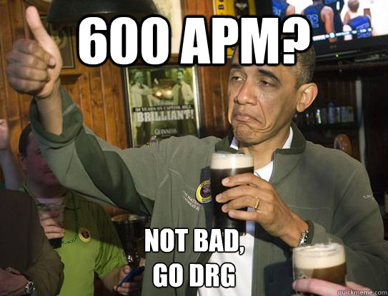 600 apm? Not bad,
Go DRG  Upvoting Obama