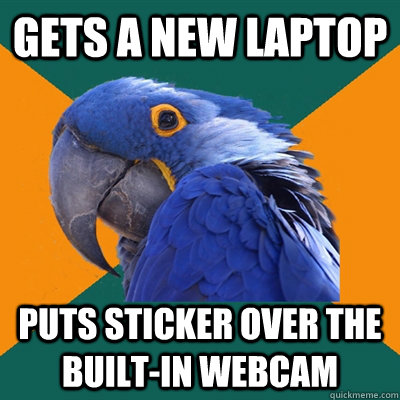 Gets a new laptop puts sticker over the built-in webcam  Paranoid Parrot