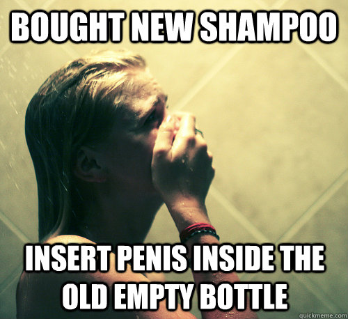 Bought new shampoo Insert penis inside the old empty bottle  Shower Mistake