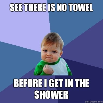 See there is no towel  Before i get in the shower  Success Kid