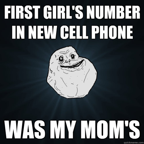 First girl's number in new cell phone was my mom's   Forever Alone