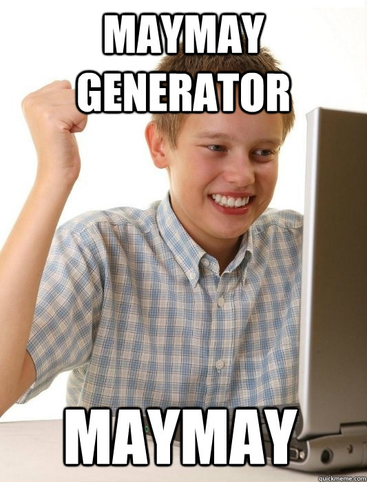 maymay generator maymay  First Day on the Internet Kid