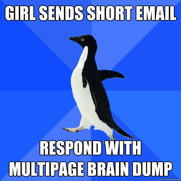 girl sends short email respond with multipage brain dump  Socially Awkward Penguin