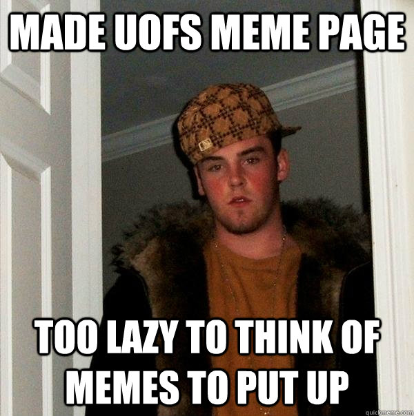 Made UofS Meme Page Too lazy to think of memes to put up  Scumbag Steve