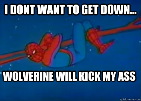 i dont want to get down... wolverine will kick my ass  60s Spiderman