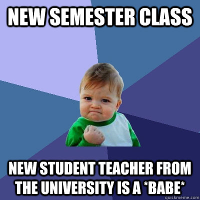 New semester class New student teacher from the university is a *babe*  Success Kid