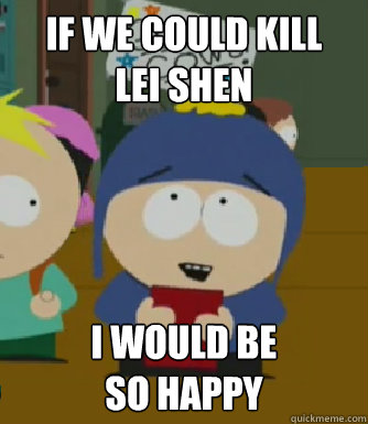 If We Could Kill
Lei Shen I would be
so happy  Craig - I would be so happy