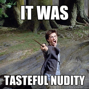 It was  tasteful nudity  Pissed off Harry