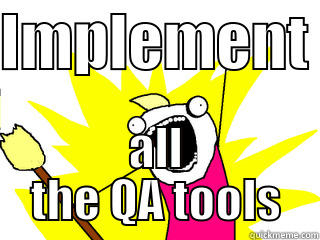 IMPLEMENT  ALL THE QA TOOLS All The Things