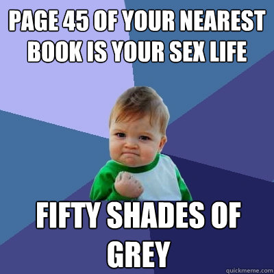 Page 45 of your nearest book is your sex life fifty shades of grey  Success Kid