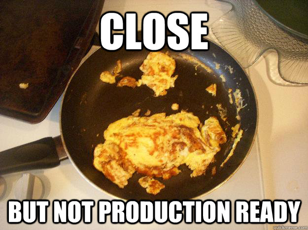 Close But not production ready  Omelette Fail