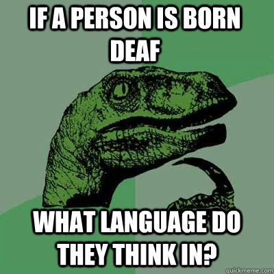 If a person is born deaf what language do they think in?  - If a person is born deaf what language do they think in?   Misc