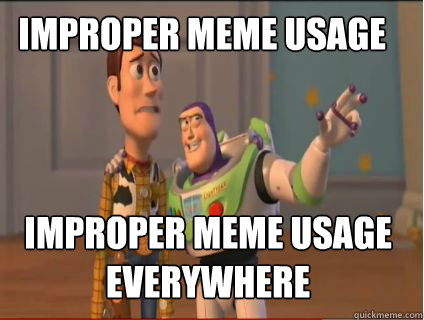 IMPROPER MEME USAGE IMPROPER MEME USAGE EVERYWHERE  woody and buzz