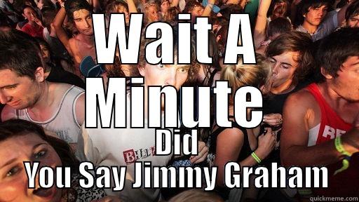 WAIT A MINUTE DID YOU SAY JIMMY GRAHAM Sudden Clarity Clarence