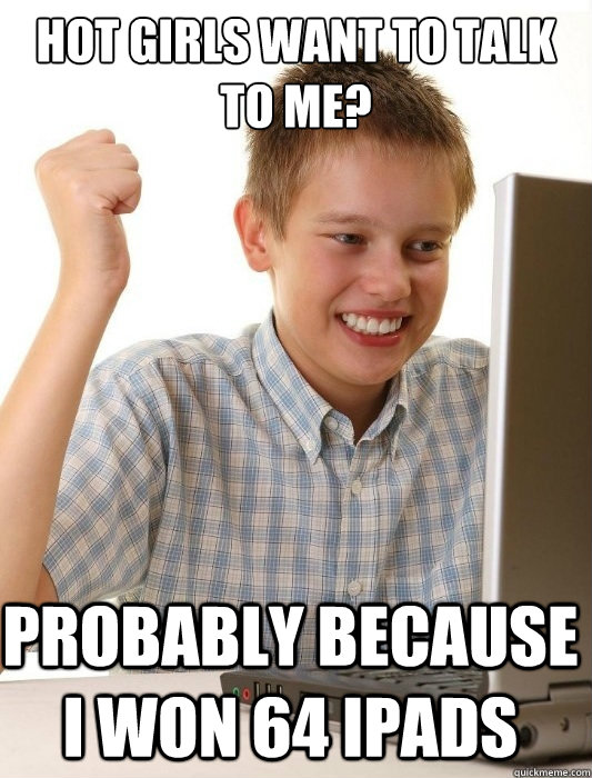 HOT GIRLS WANT TO TALK TO ME? PROBABLY BECAUSE I WON 64 IPADS  First Day on the Internet Kid