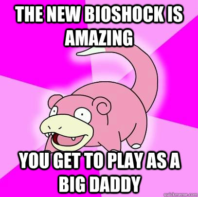 THE NEW BIOSHOCK IS AMAZING YOU GET TO PLAY AS A BIG DADDY  Slowpoke