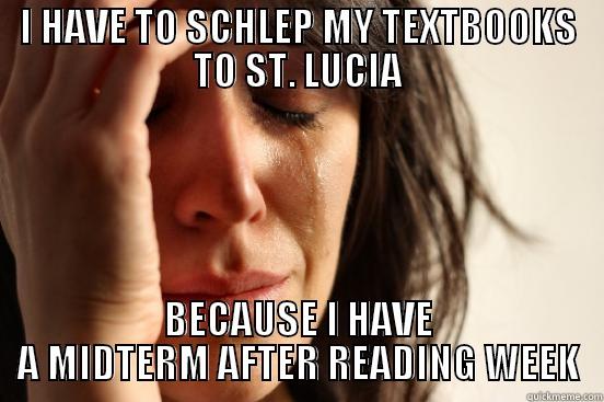 I HAVE TO SCHLEP MY TEXTBOOKS TO ST. LUCIA BECAUSE I HAVE A MIDTERM AFTER READING WEEK First World Problems