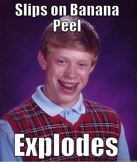 SLIPS ON BANANA PEEL EXPLODES Bad Luck Brian