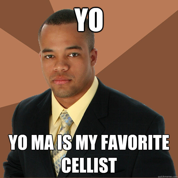 Yo yo ma is my favorite cellist  Successful Black Man
