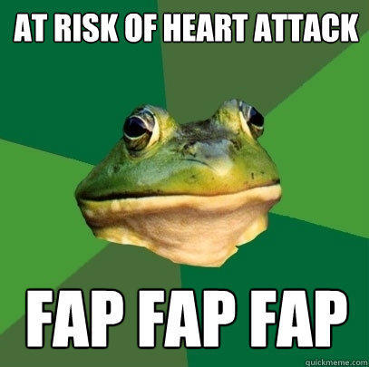 At risk of heart attack FAP FAP FAP  Foul Bachelor Frog