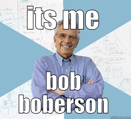 bob the memer - ITS ME BOB BOBERSON Engineering Professor