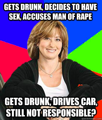 gets drunk, decides to have sex, accuses man of rape gets drunk, drives car, still not responsible? - gets drunk, decides to have sex, accuses man of rape gets drunk, drives car, still not responsible?  Sheltering Suburban Mom