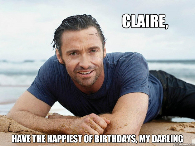Claire, Have the happiest of birthdays, my darling  Anne of Green Gables Hugh