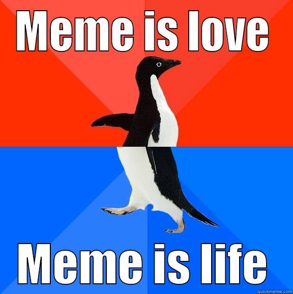meme is love meme is life - MEME IS LOVE MEME IS LIFE Socially Awesome Awkward Penguin