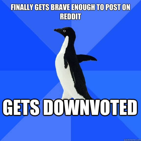 Finally gets brave enough to post on reddit Gets downvoted  Socially Awkward Penguin