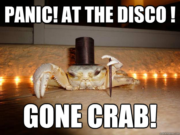 Panic! At The Disco ! Gone crab!  Fancy Crab