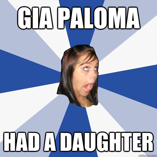 gia paloma had a daughter  Annoying Facebook Girl