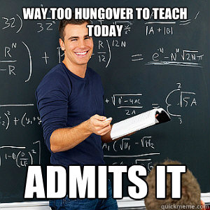 way too hungover to teach today admits it  Awesome Substitute Teacher