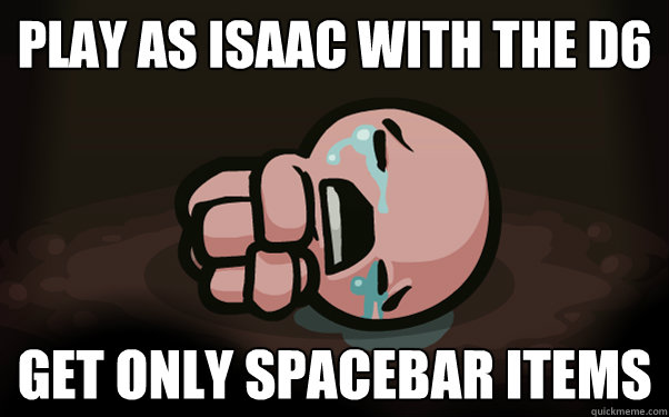 Play as Isaac with the D6 Get only Spacebar items - Play as Isaac with the D6 Get only Spacebar items  The Binding of Isaac