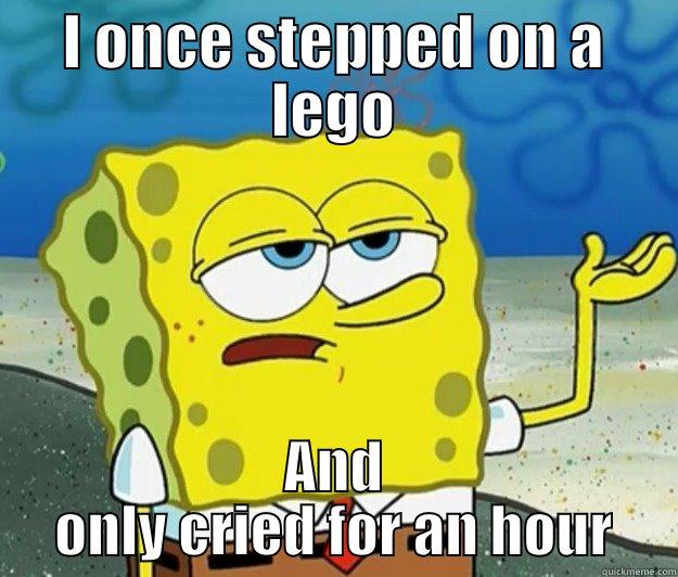 track funnies or nah - I ONCE STEPPED ON A LEGO AND ONLY CRIED FOR AN HOUR Tough Spongebob