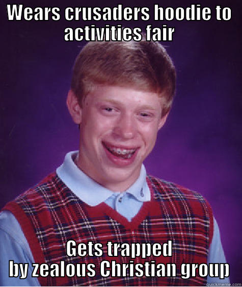WEARS CRUSADERS HOODIE TO ACTIVITIES FAIR GETS TRAPPED BY ZEALOUS CHRISTIAN GROUP Bad Luck Brian