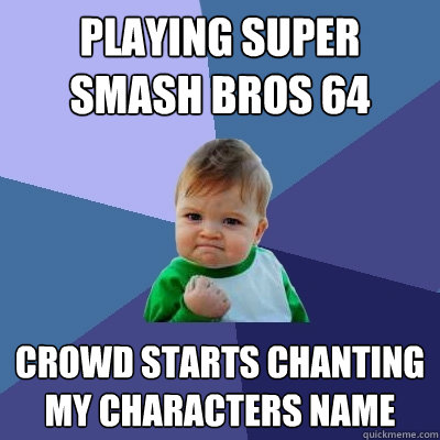 Playing Super Smash Bros 64 Crowd starts chanting my characters name - Playing Super Smash Bros 64 Crowd starts chanting my characters name  Success Kid