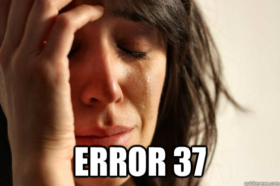  Error 37  First World Problems