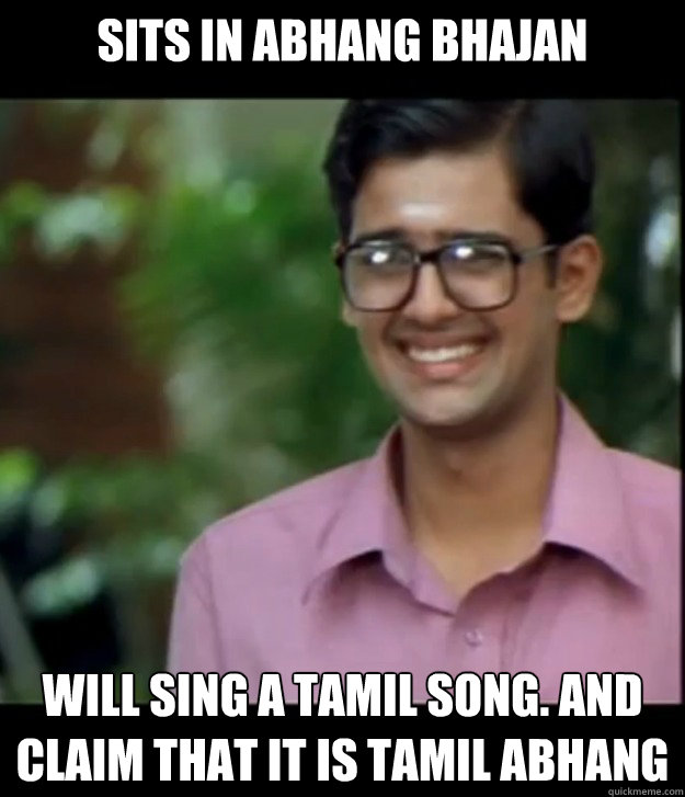 Sits in abhang bhajan Will sing a Tamil Song. And claim that it is Tamil Abhang  Smart Iyer boy