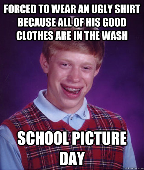 Forced to wear an ugly shirt because all of his good clothes are in the wash school picture day  Bad Luck Brian